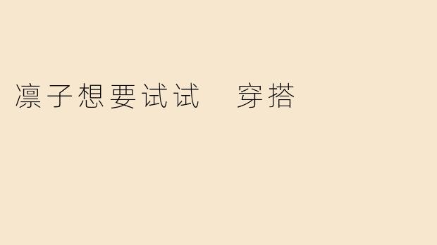 凛子想要试试 穿搭